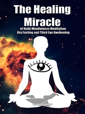 cover image of The Healing Miracle of Reiki, Mindfulness Meditation, Dry Fasting and Third Eye Awakening